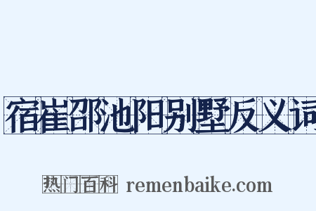 宿崔邵池阳别墅反义词是什么意思的图片